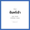 จันทร์เจ้า แปลว่า? วิเคราะห์ชื่อ จันทร์เจ้า, ชื่อเล่น จันทร์เจ้า อ่านว่า จัน-เจ้า ภาษาอังกฤษ Janjaw