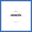 เลอแปง แปลว่า? วิเคราะห์ชื่อ เลอแปง, ชื่อเล่น เลอแปง