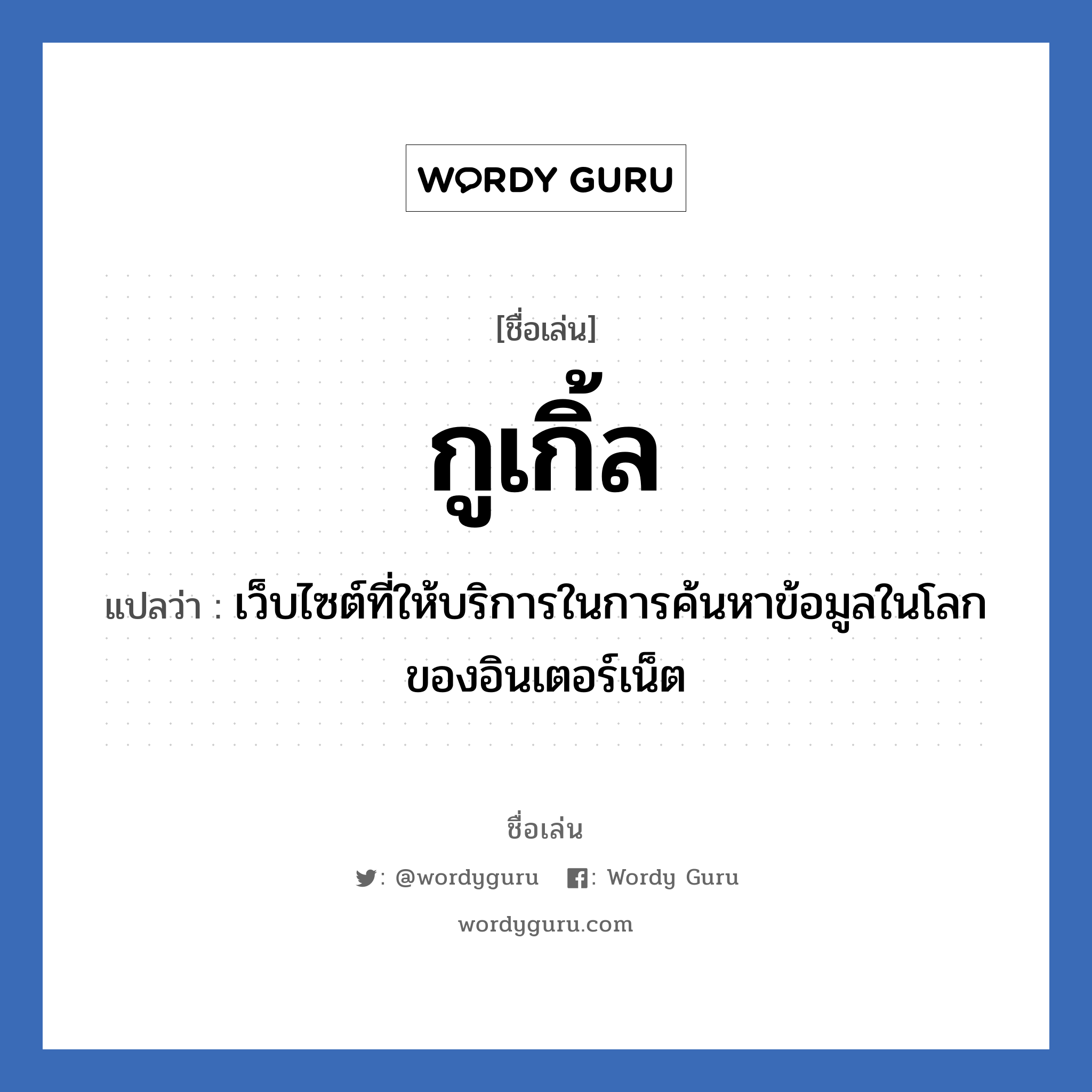 กูเกิ้ล แปลว่า? วิเคราะห์ชื่อ กูเกิ้ล, ชื่อเล่น กูเกิ้ล แปลว่า เว็บไซต์ที่ให้บริการในการค้นหาข้อมูลในโลกของอินเตอร์เน็ต