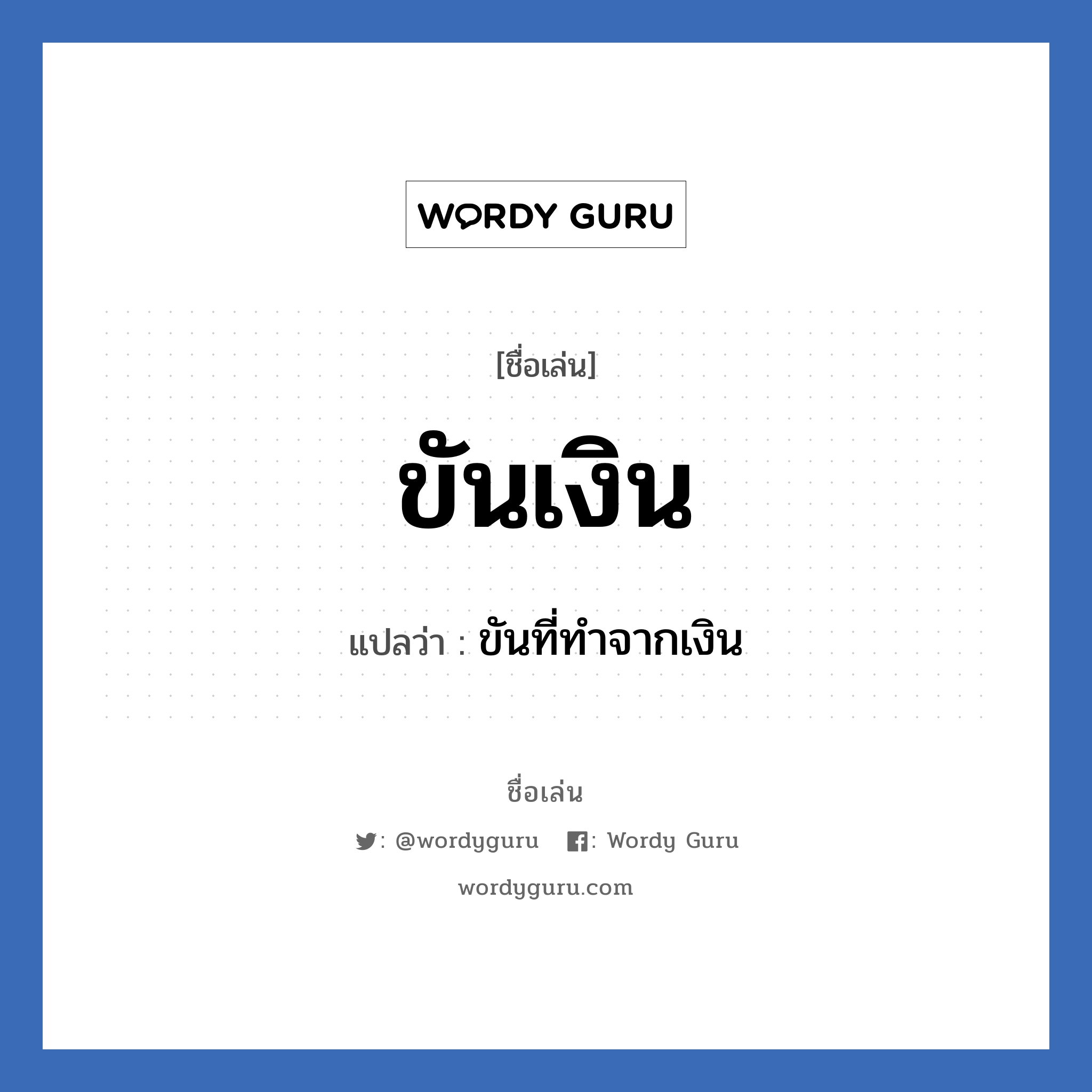 ขันเงิน แปลว่า? วิเคราะห์ชื่อ ขันเงิน, ชื่อเล่น ขันเงิน แปลว่า ขันที่ทำจากเงิน