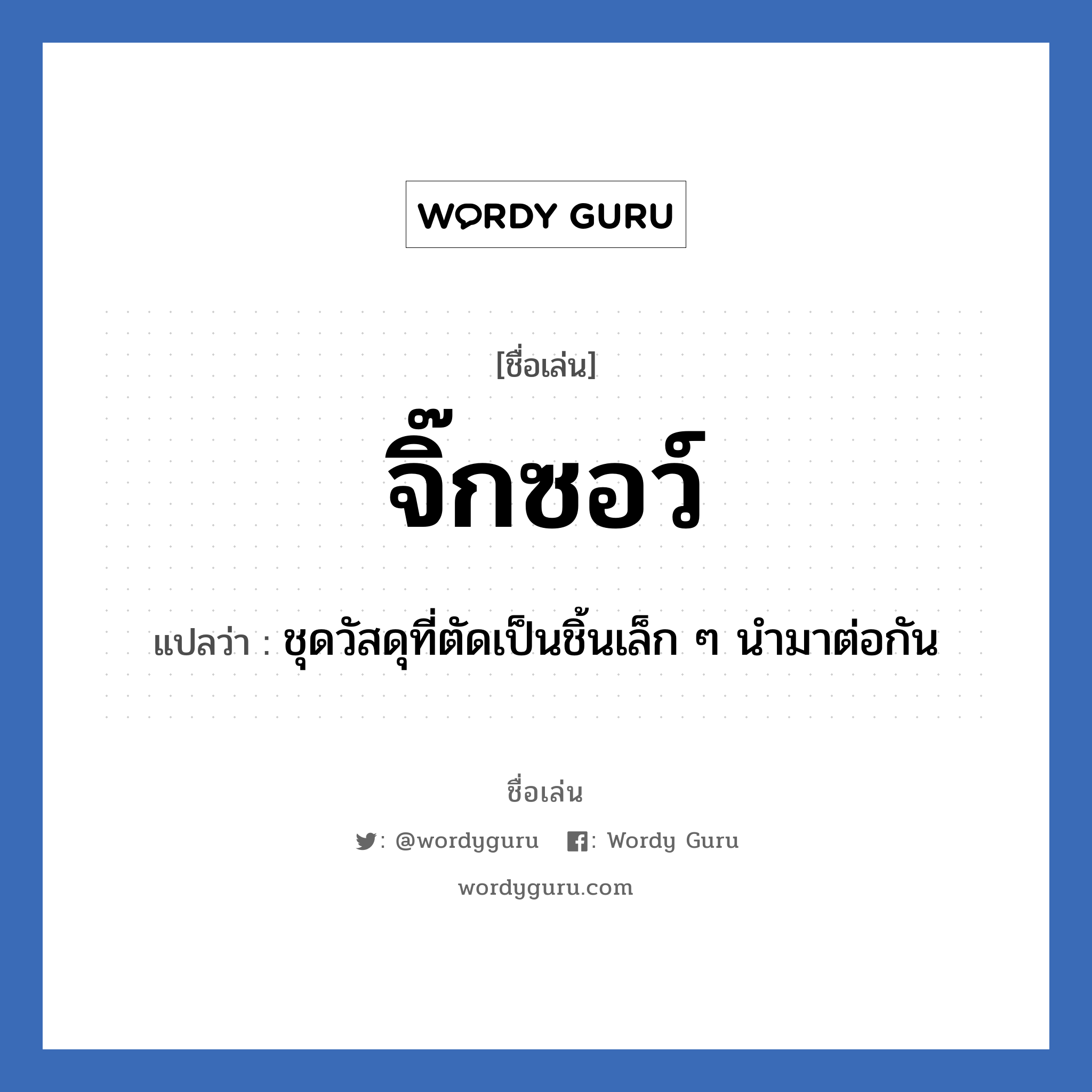 จิ๊กซอว์ แปลว่า? วิเคราะห์ชื่อ จิ๊กซอว์, ชื่อเล่น จิ๊กซอว์ แปลว่า ชุดวัสดุที่ตัดเป็นชิ้นเล็ก ๆ นำมาต่อกัน