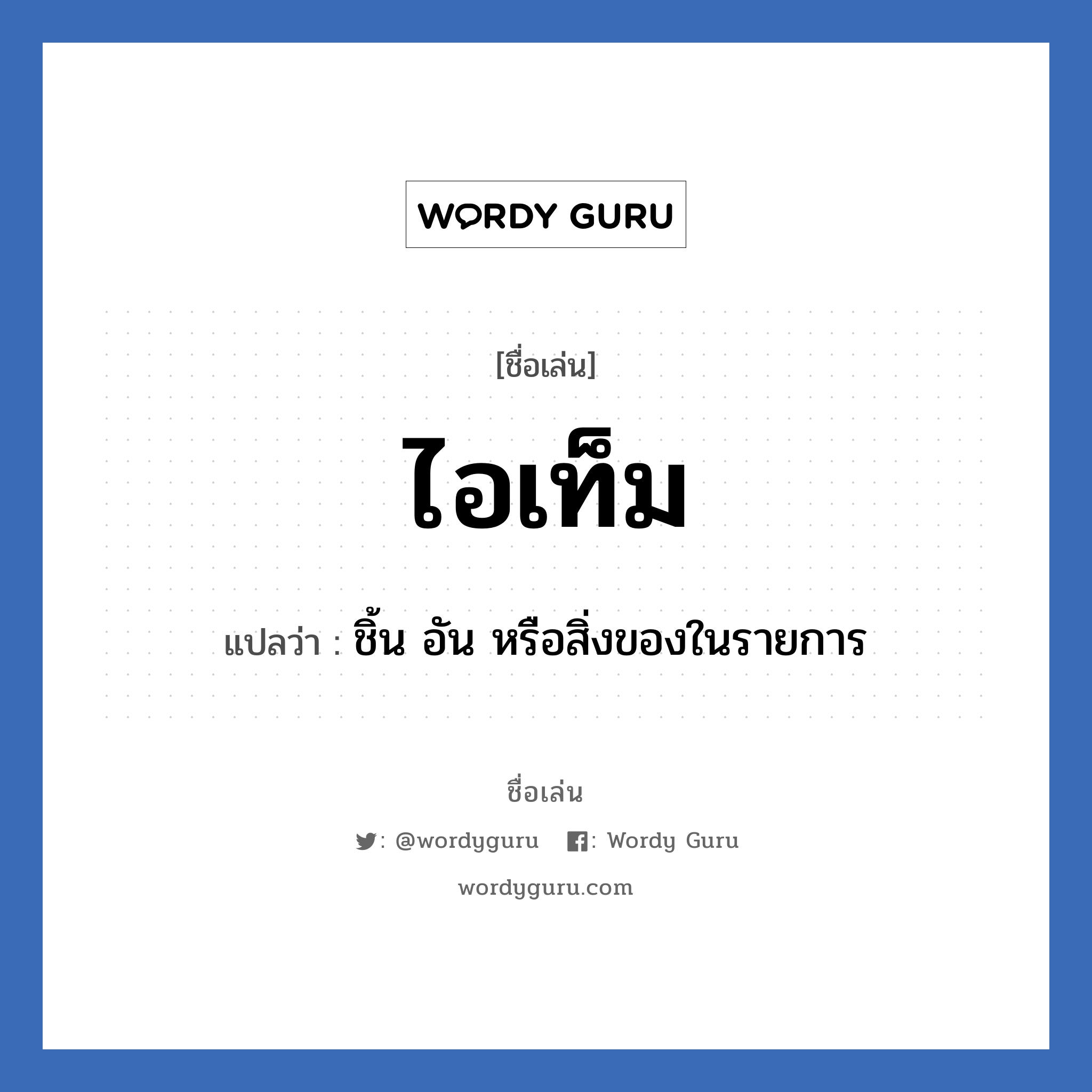 ไอเท็ม แปลว่า? วิเคราะห์ชื่อ ไอเท็ม, ชื่อเล่น ไอเท็ม แปลว่า ชิ้น อัน หรือสิ่งของในรายการ