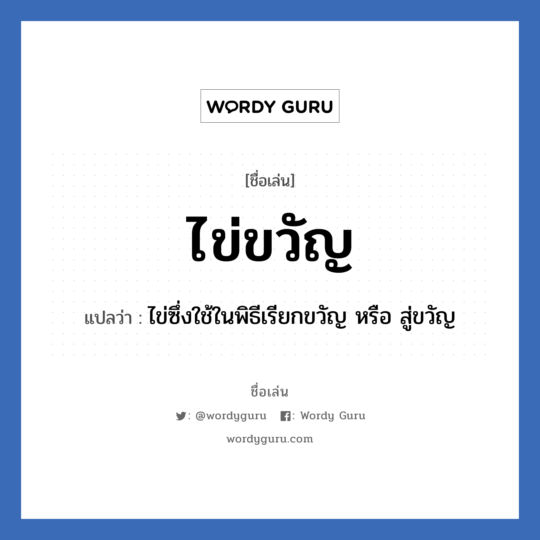 ไข่ขวัญ แปลว่า? วิเคราะห์ชื่อ ไข่ขวัญ, ชื่อเล่น ไข่ขวัญ แปลว่า ไข่ซึ่งใช้ในพิธีเรียกขวัญ หรือ สู่ขวัญ