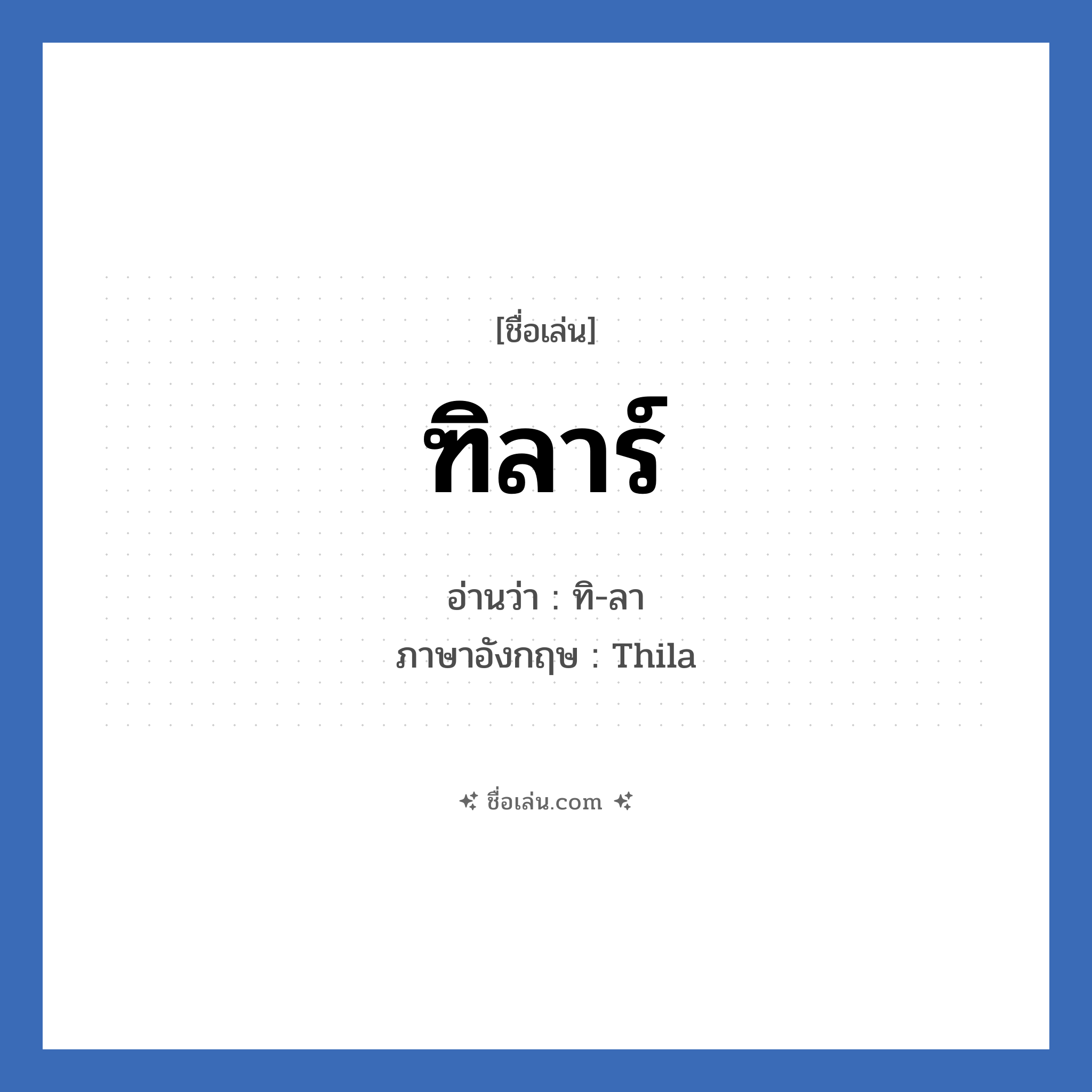 ฑิลาร์ แปลว่า? วิเคราะห์ชื่อ ฑิลาร์, ชื่อเล่น ฑิลาร์ อ่านว่า ทิ-ลา ภาษาอังกฤษ Thila เพศ เหมาะกับ ผู้หญิง, ลูกสาว